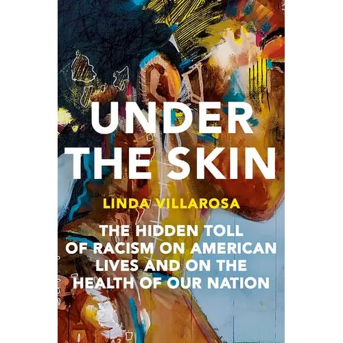 Under the Skin: The Hidden Toll of Racism on American Lives and on the Health of Our Nation
