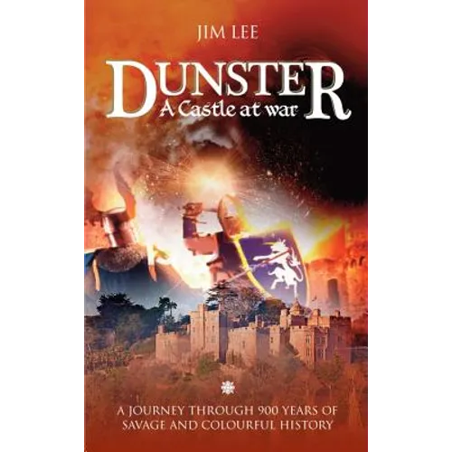 Dunster - A castle at war: A journey through 900 years of savage and colourful history.