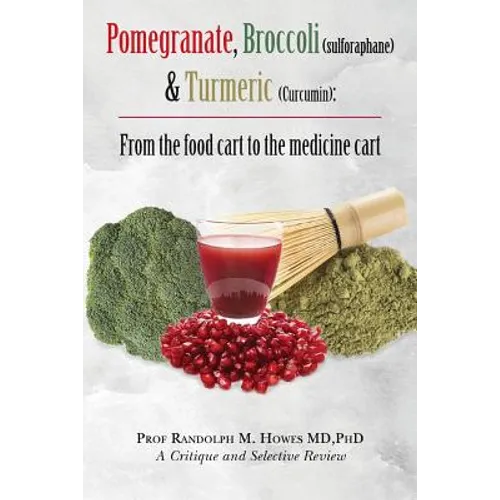 Pomegranate, Broccoli (sulforaphane) & Turmeric (Curcumin): From the food cart to the medicine cart