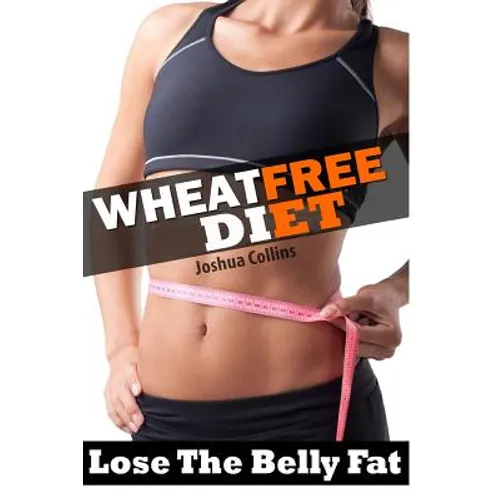 Wheat Free: Wheat Belly Weight Loss, Wheat Free Diet, Cookbook, and Recipe Book
