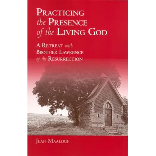 Practicing the Presence of the Living God: A Retreat with Brother Lawrence of the Resurrection