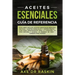 Aceites Esenciales Guia de Referencia: Este libro incluye: Aceites esenciales: Medicina antigua + Aceites Esenciales y Aromaterapia - Guía para Princi