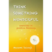 Think Something Wonderful: Exercises in positive thinking