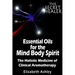 The Essential Oils of The Mind Body Spirit: The Holistic Medicine of Clinical Aromatherapy