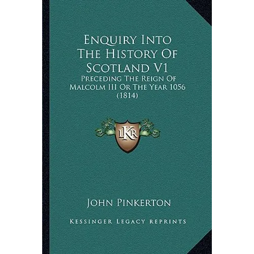 Enquiry Into The History Of Scotland V1: Preceding The Reign Of Malcolm III Or The Year 1056 (1814)