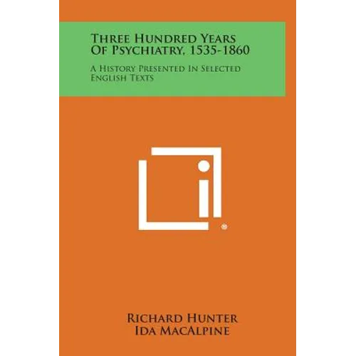 Three Hundred Years of Psychiatry, 1535-1860: A History Presented in Selected English Texts