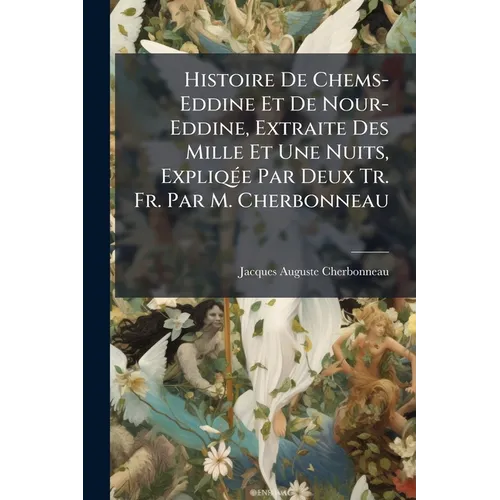 Histoire De Chems-Eddine Et De Nour-Eddine, Extraite Des Mille Et Une Nuits, Expliqée Par Deux Tr. Fr. Par M. Cherbonneau