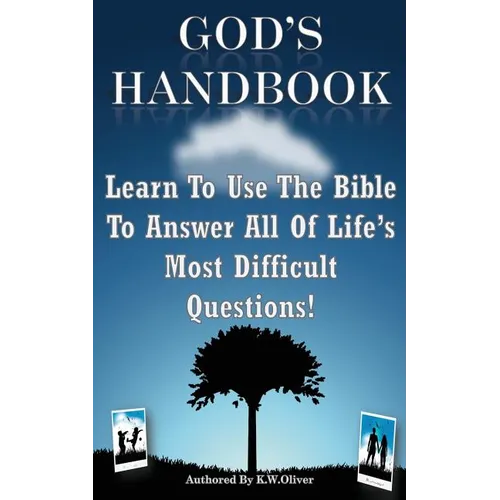 God's Handbook: Learn To Use The Bible To Answer All Of Life's Most Difficult Questions!