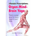 Lifestyle Prescriptions(R) Organ-Mind-Brain Yoga: There's a yoga pose for every organ in your body