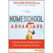 The Homeschool Advantage: A Child-Focused Approach to Raising Lifelong Learners