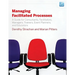 Managing Facilitated Processes: A Guide for Facilitators, Managers, Consultants, Event Planners, Trainers and Educators