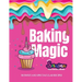 Baking Magic with Serafina the Unicorn Baker: 30 Sweet and Spectacular Recipes