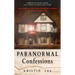 Paranormal Confessions: True Stories of Hauntings, Possession, and Horror from the Bellaire House