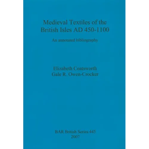 Medieval Textiles of the British Isles AD 450-1100: An annotated bibliography