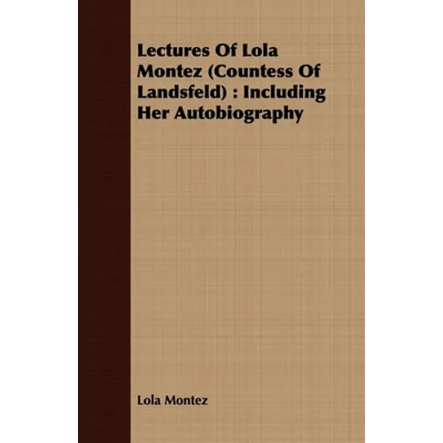 Lectures Of Lola Montez (Countess Of Landsfeld): Including Her Autobiography