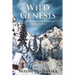 Wild Genesis: A True Story Of Adventure, Friends Lost, And Maturity Found