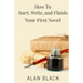 How to Start, Write, and Finish Your First Novel