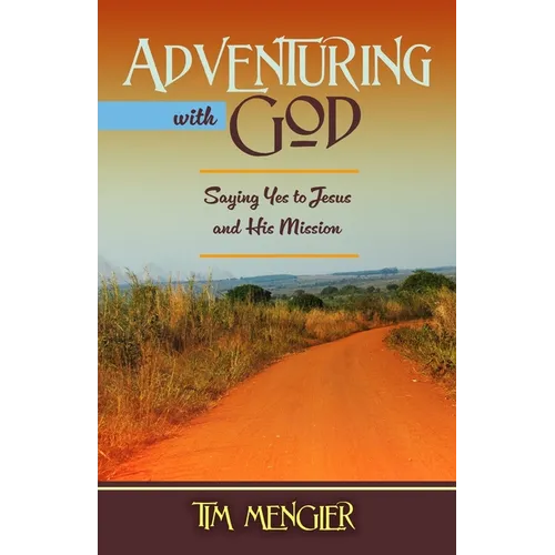 Adventuring with God: Saying Yes to Jesus and His Mission