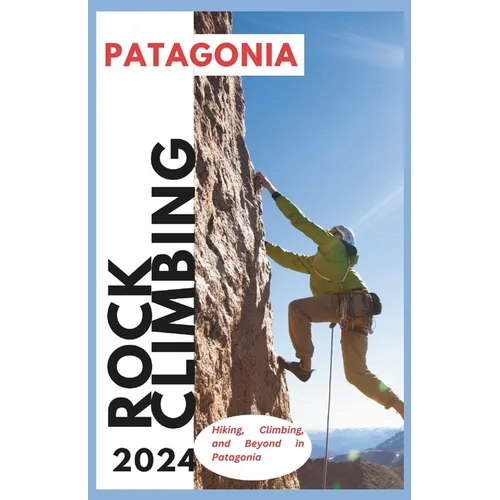 Patagonia Climbing Guide: Hiking, Climbing and Beyond in Patagonia