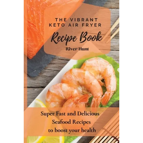 The Vibrant Keto Air Fryer Recipe Book: Super Fast and Delicious Seafood Recipes to boost your health