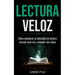 Lectura Veloz: Cómo aumentar tu velocidad de lectura (Aprende cómo leer y entender más rápido)