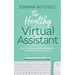 The Healthy Virtual Assistant: How to Become a Virtual Assistant for the Health and Wellness Industry