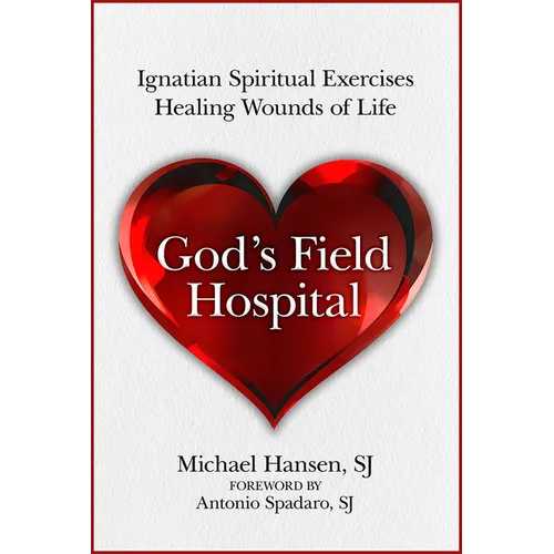 God's Field Hospital: Ignatian Spiritual Exercises to Heal the Wounds of Life