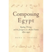 Composing Egypt: Reading, Writing, and the Emergence of a Modern Nation, 1870-1930