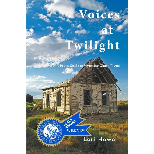 Voices at Twilight: A Poet's Guide to Wyoming Ghost Towns