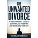 The Unwanted Divorce: A Christian Man's Guide to Surviving, Co-Parenting and Rebuilding Your Life