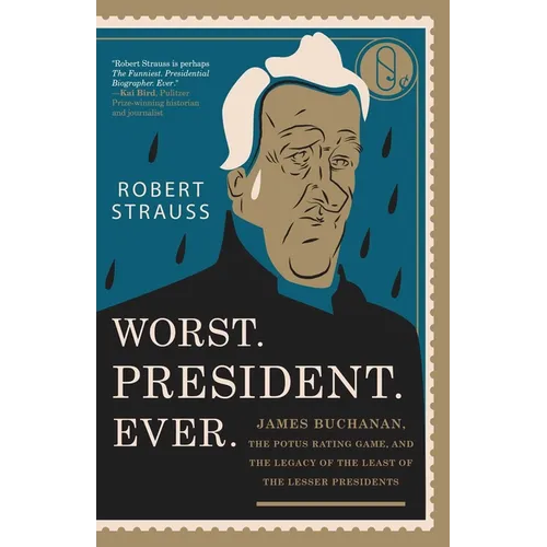Worst. President. Ever.: James Buchanan, the POTUS Rating Game, and the Legacy of the Least of the Lesser Presidents