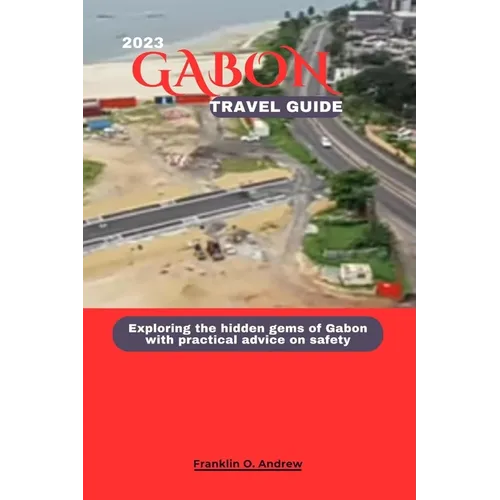 Gabon Travel Guide 2023: Exploring the hidden gems of Gabon with practical advice on safety