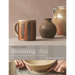 Throwing Clay: The Art of Making Pottery on the Wheel