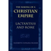 The Making of a Christian Empire: Lactantius and Rome