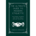 The Ultimate Guide to Modern Etiquette: Mastering Manners and Social Skills for Any Situation