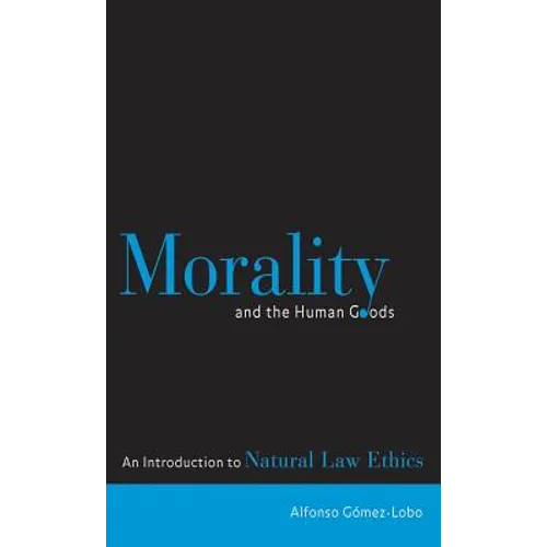 Morality and the Human Goods: An Introduction to Natural Law Ethics