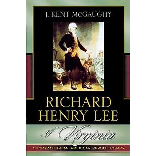 Richard Henry Lee of Virginia: A Portrait of an American Revolutionary