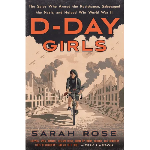D-Day Girls: The Spies Who Armed the Resistance, Sabotaged the Nazis, and Helped Win World War II