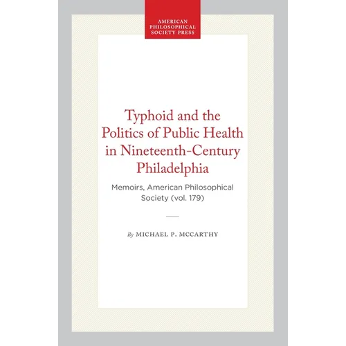 Typhoid and the Politics of Public Health in Nineteenth-Century Philadelphia: Memoirs, American Philosophical Society (Vol. 179)