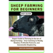 Sheep Farming for Beginners Easy Guide: Expert Guide to Thriving in the Art of Sheep Farming - Your Gateway to Woolly Wisdom, Profitable Pastures, and