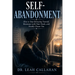 Self-Abandonment: How to Stop Betraying Yourself, Reconnect with Your Needs, and Finally Choose You