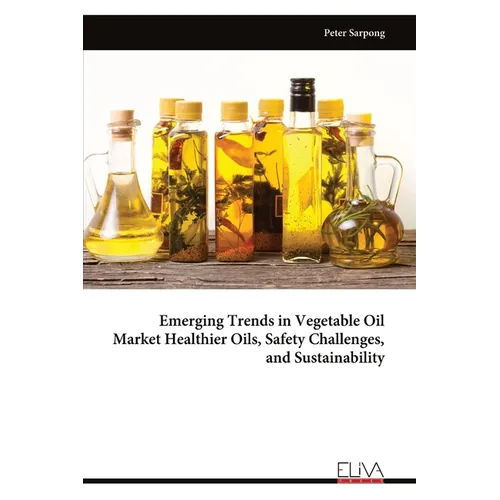 Emerging Trends in Vegetable Oil Market Healthier Oils, Safety Challenges, and Sustainability