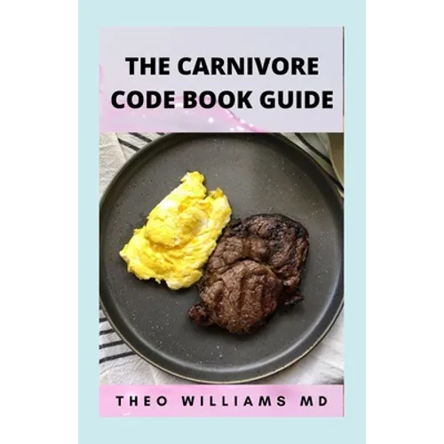 The Carnivore Code Book Guide: The Secret Guide To Carnivore Diet And Delicious, Healthy Meal & Recipes