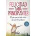 Felicidad para principiantes: 2 Manuscritos: El proyecto de vida de sentirse bien: Libro en Español/ 2 Manuscripts Happiness for Beginners book Versio
