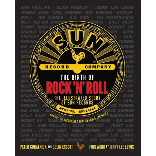 The Birth of Rock 'n' Roll: The Illustrated Story of Sun Records and the 70 Recordings That Changed the World