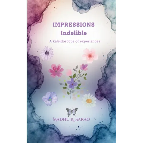 Impressions Indelible A kaleidoscope of experiences
