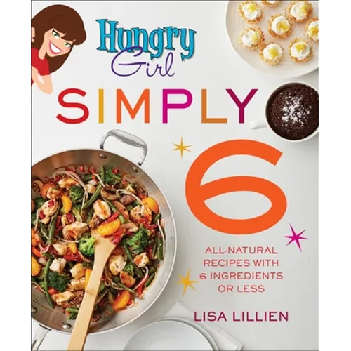 Hungry Girl Simply 6: All-Natural Recipes with 6 Ingredients or Less