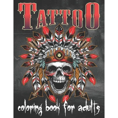 Tattoo Coloring Book For Adults: Over 80 Coloring Pages For Adult Relaxation With Beautiful Modern Tattoo Designs Such As Sugar Skulls, Hearts, Roses