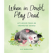 When in Doubt, Play Dead: Life Advice from an Unexpected Source