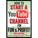How To Start a YouTube Channel for Fun & Profit 2021 Edition: The Ultimate Guide To Filming, Uploading & Promoting Your Videos for Maximum Income
